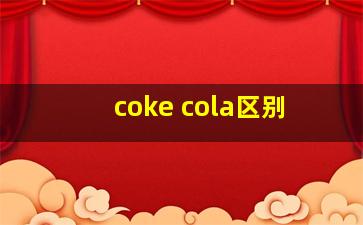 coke cola区别